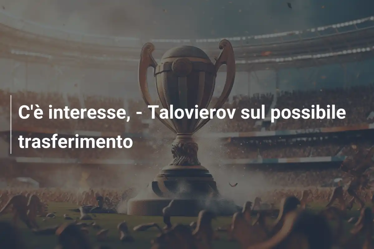 C'è interesse, - Talovierov sul possibile trasferimento