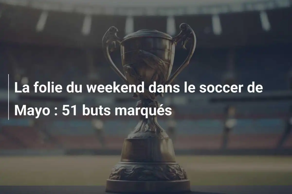 La folie du weekend dans le soccer de Mayo : 51 buts marqués