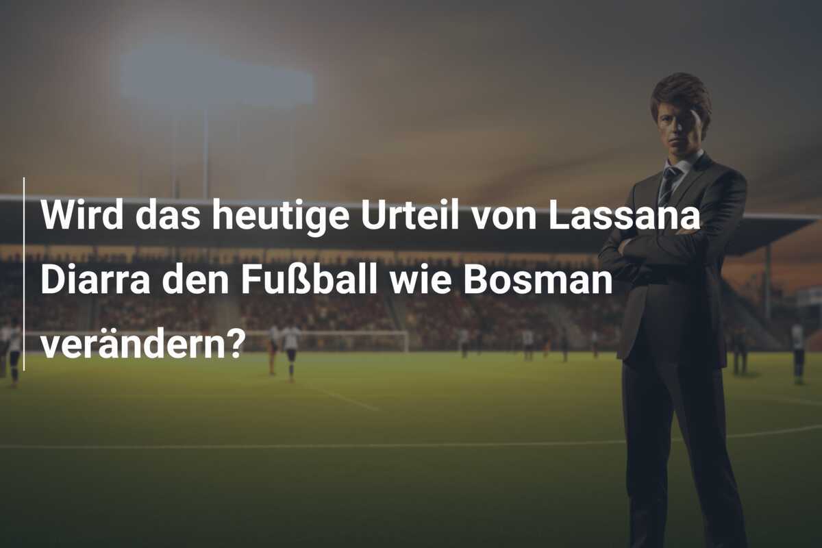 Wird das heutige Urteil von Lassana Diarra den Fußball wie Bosman verändern?