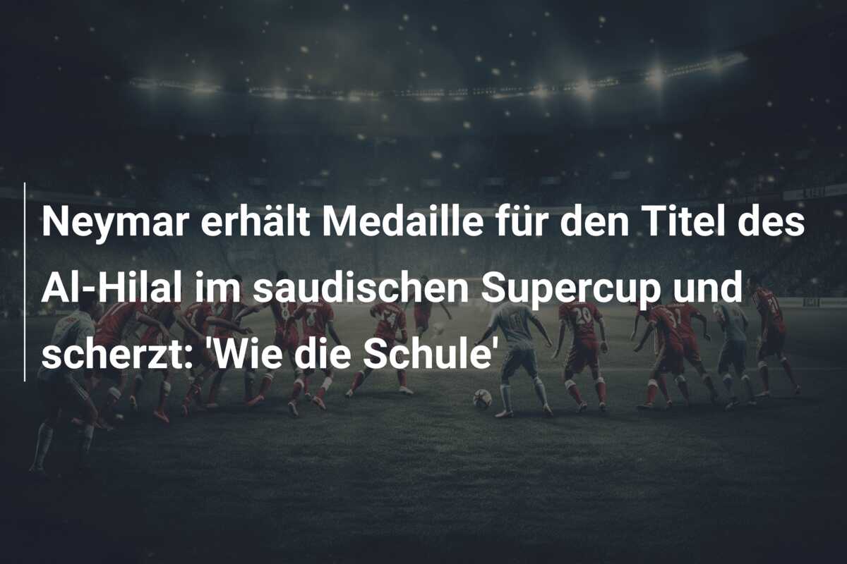 Neymar erhält Medaille für den Titel des Al-Hilal im saudischen Supercup und scherzt: ‘Wie die Schule’