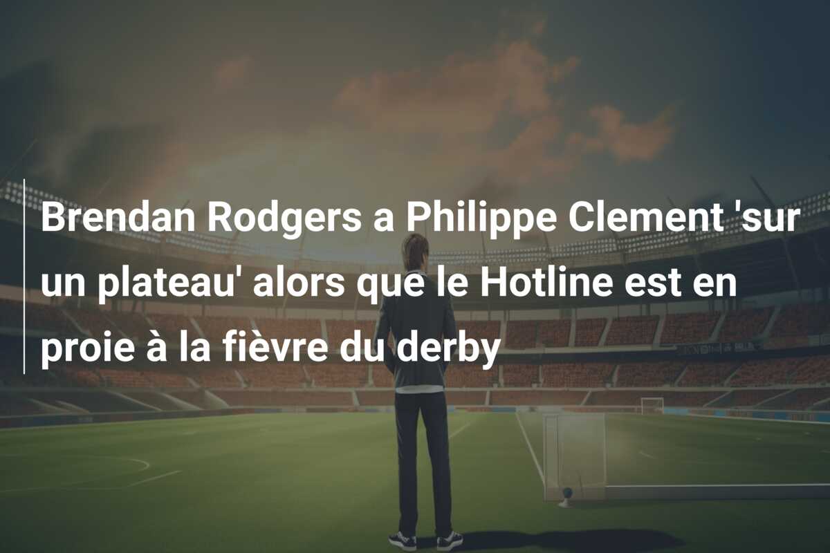 Brendan Rodgers a Philippe Clement ‘sur un plateau’ alors que le Hotline est en proie à la fièvre du derby