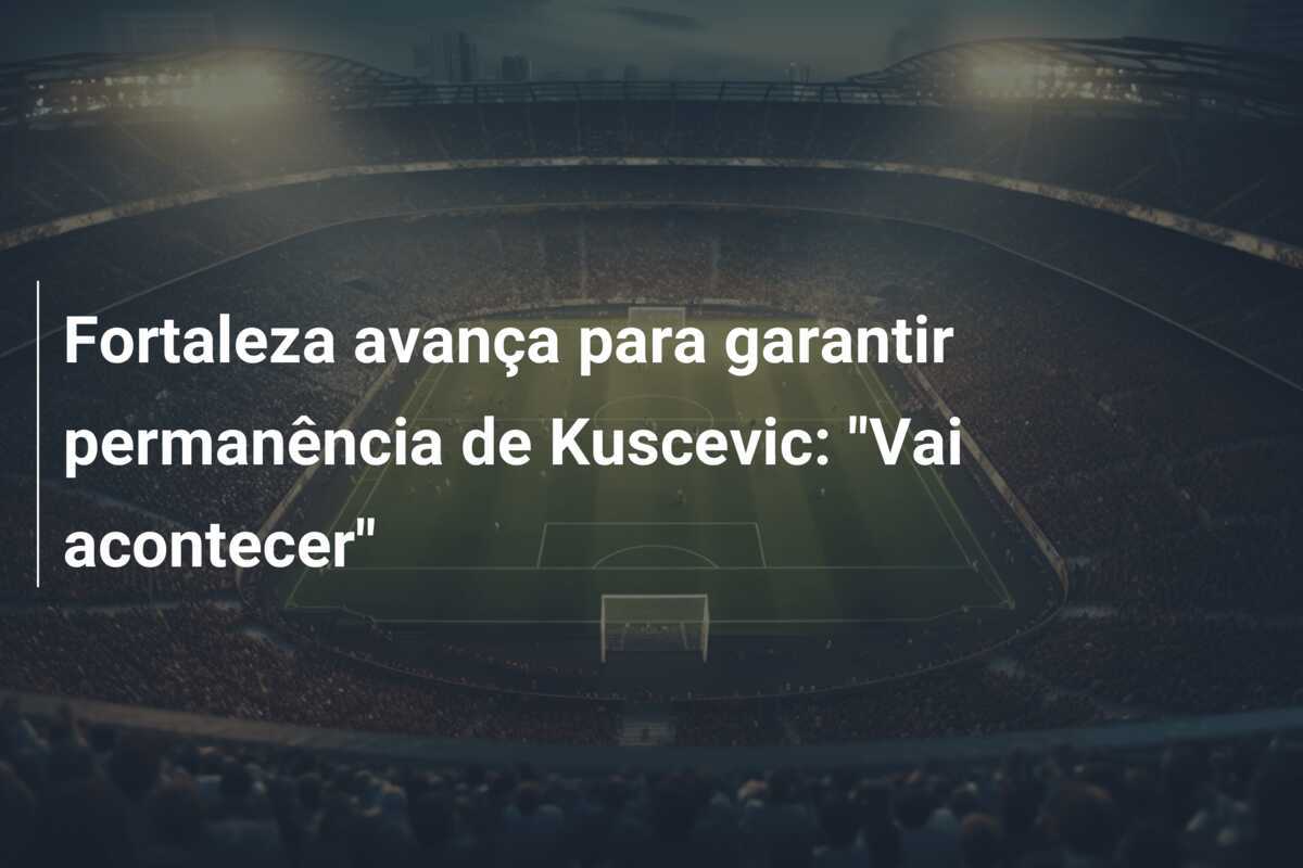 Fortaleza avança para garantir permanência de Kuscevic: "Vai acontecer"