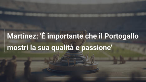 Martínez: 'È importante che il Portogallo mostri la sua qualità e passione'