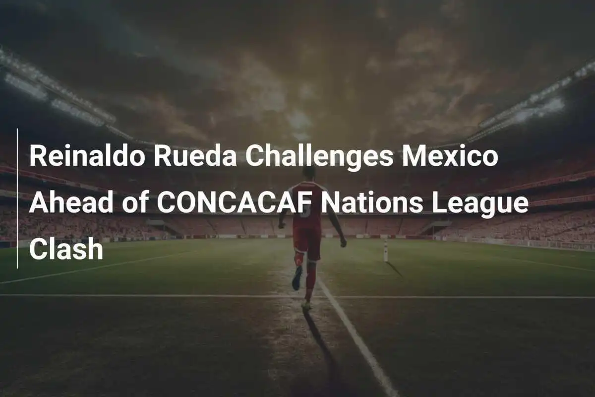 Reinaldo Rueda sfida il Messico in vista del confronto di CONCACAF Nations League