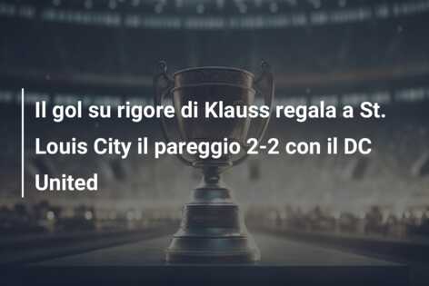 Il gol su rigore di Klauss regala a St. Louis City il pareggio 2-2 con il DC United