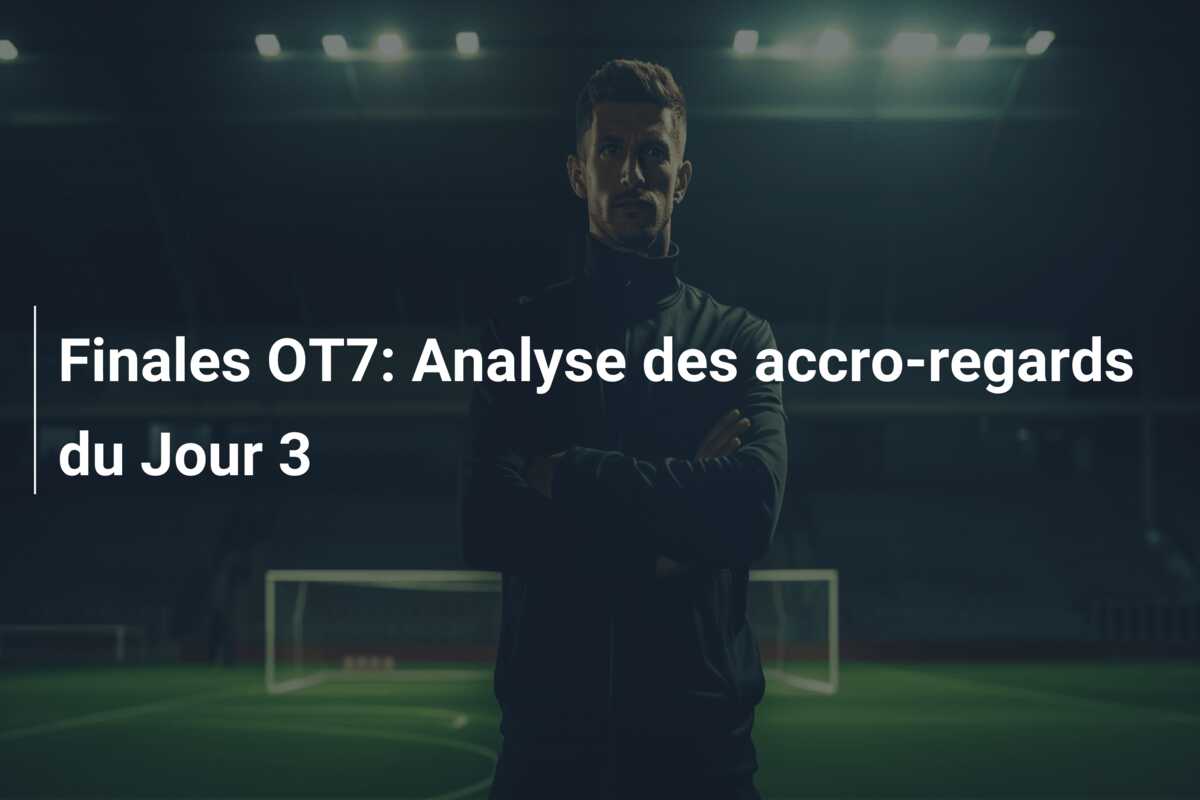 Finales OT7: Analyse des accro-regards du Jour 3