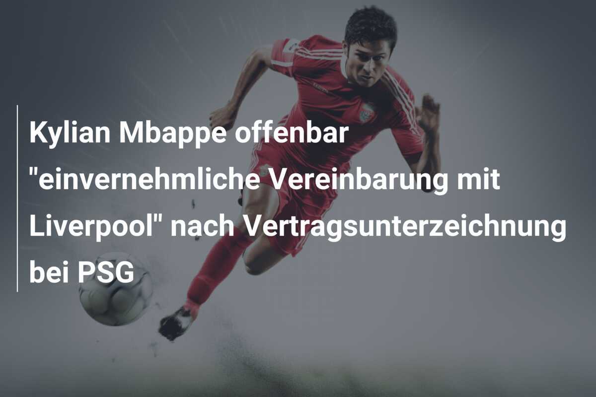 Kylian Mbappe offenbar "einvernehmliche Vereinbarung mit Liverpool" nach Vertragsunterzeichnung bei PSG
