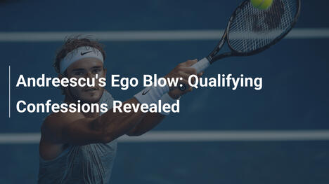 Andreescu's Ego Blow: Qualifying Confessions Revealed