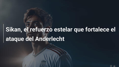Sikan, el refuerzo estelar que fortalece el ataque del Anderlecht