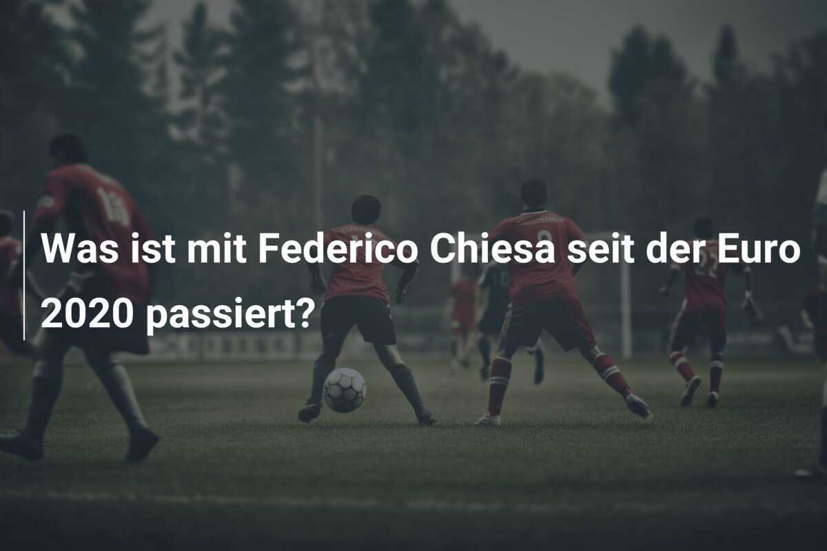 Was ist mit Federico Chiesa seit der Euro 2020 passiert?