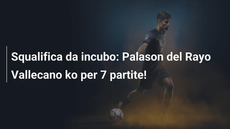 Squalifica da incubo: Palason del Rayo Vallecano ko per 7 partite!