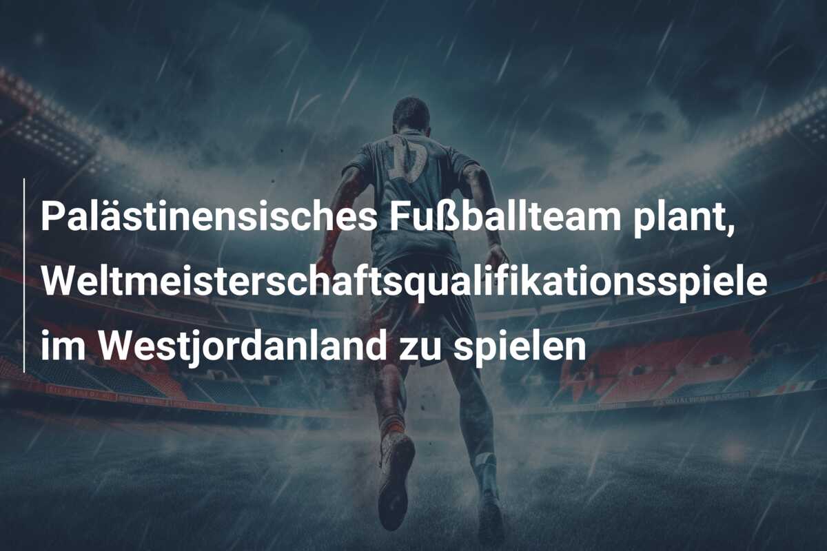 Palästinensisches Fußballteam plant, Weltmeisterschaftsqualifikationsspiele im Westjordanland zu spielen