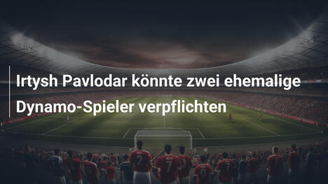 Irtysh Pavlodar könnte zwei ehemalige Dynamo-Spieler verpflichten
