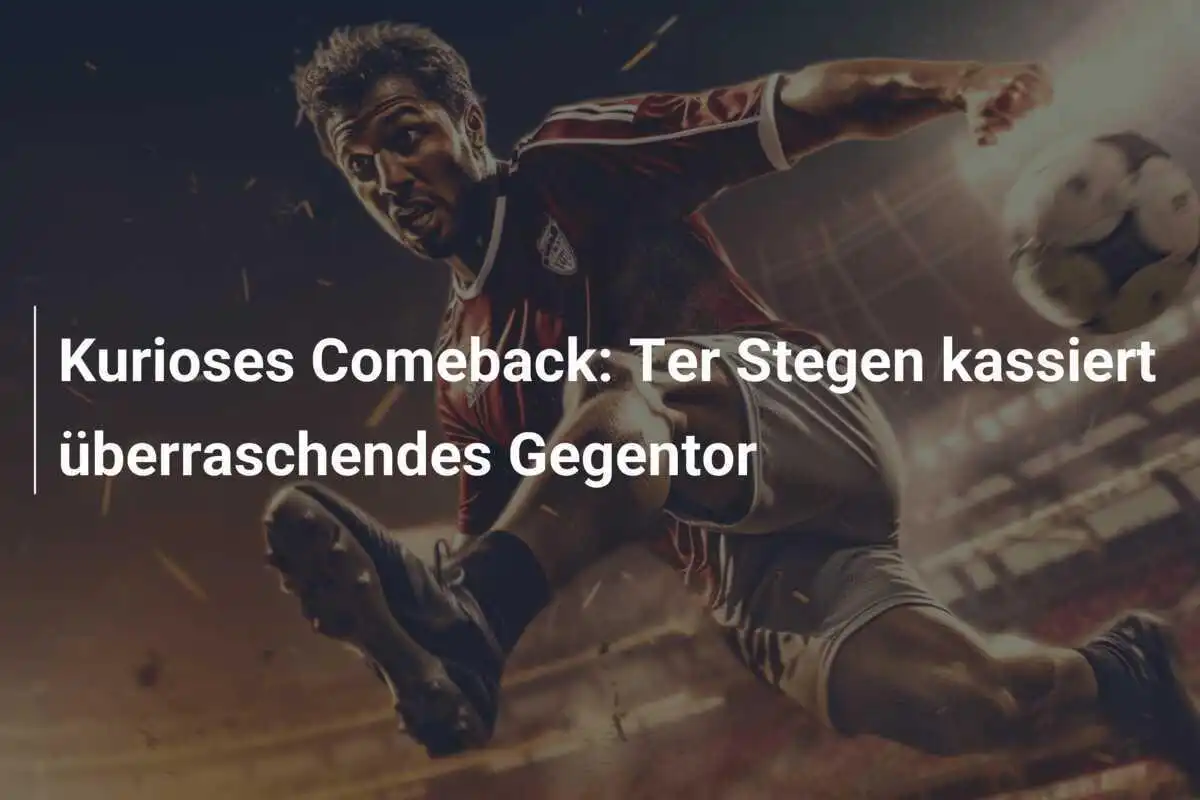 Kurioses Comeback: Ter Stegen kassiert überraschendes Gegentor