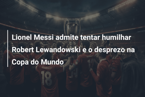 Copa do Mundo: Lewandowski e Messi se enfrentam por vaga nas