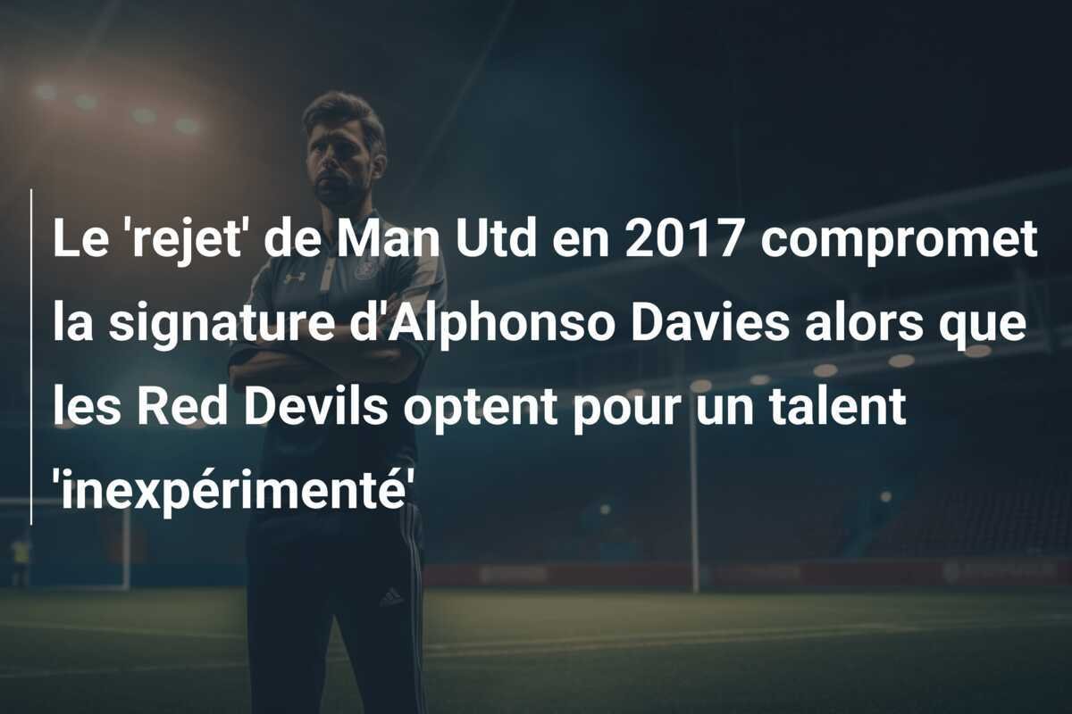 Le 'rejet' de Man Utd en 2017 compromet la signature d'Alphonso Davies alors que les Red Devils optent pour un talent 'inexpérimenté'