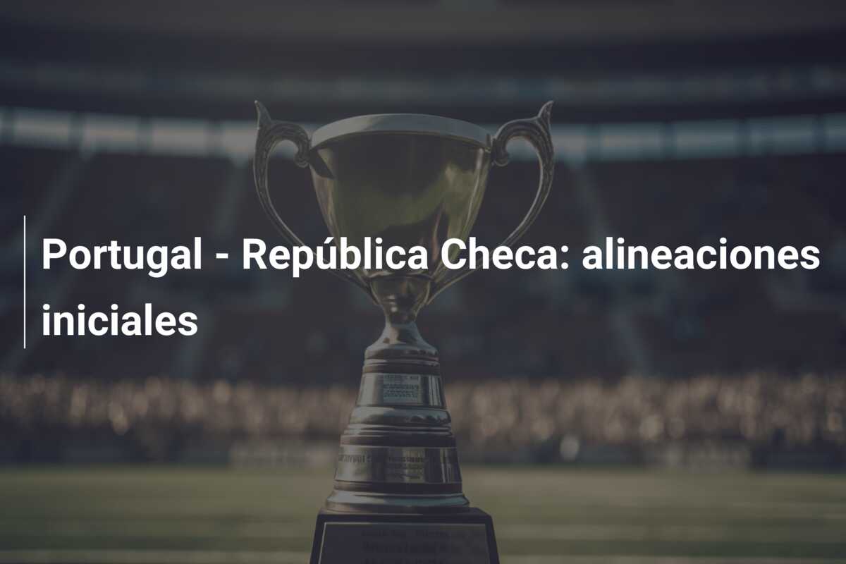 Portugal – República Checa: alineaciones iniciales