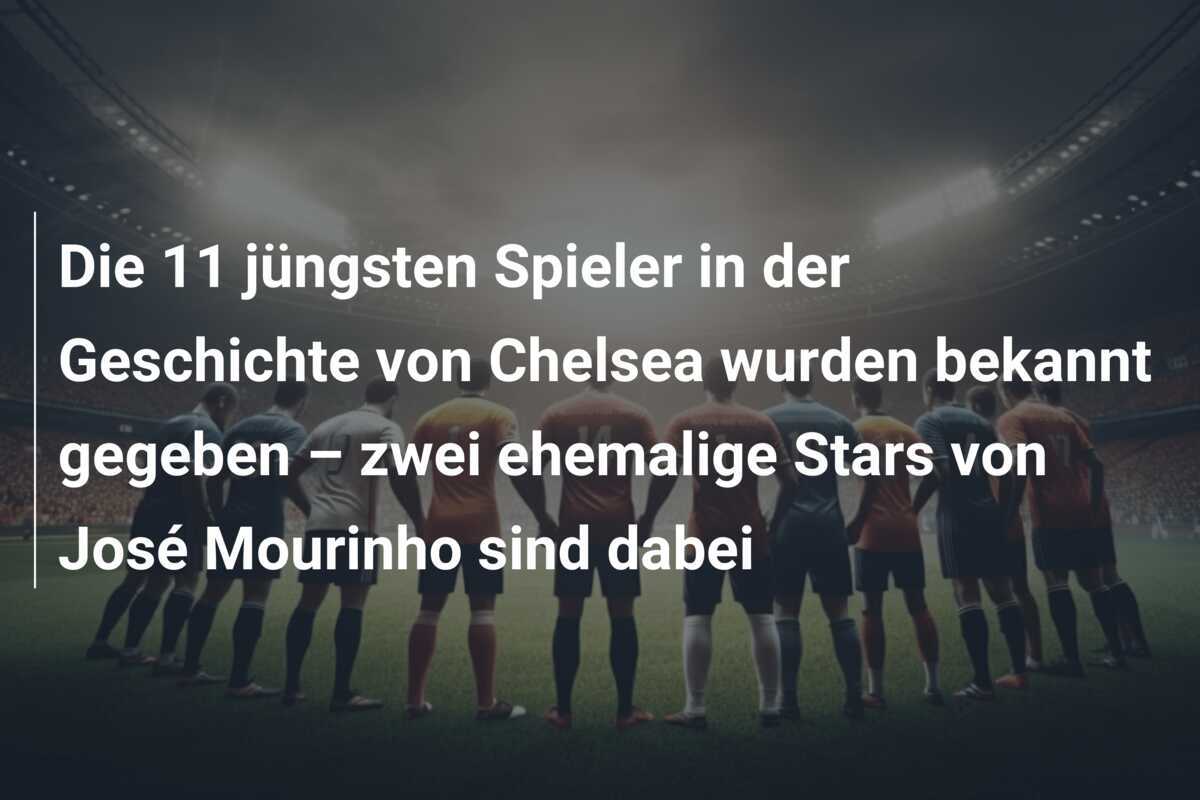 Die 11 jüngsten Spieler in der Geschichte von Chelsea wurden bekannt gegeben – zwei ehemalige Stars von José Mourinho sind dabei