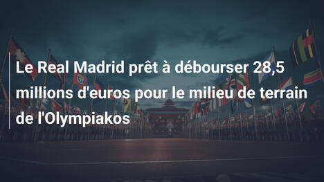 Le Real Madrid prêt à débourser 28,5 millions d'euros pour le milieu de terrain de l'Olympiakos