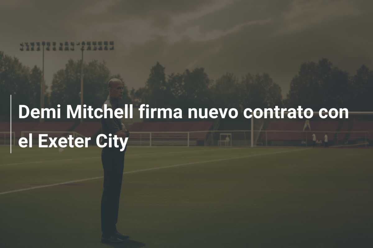 Demi Mitchell firma nuevo contrato con el Exeter City