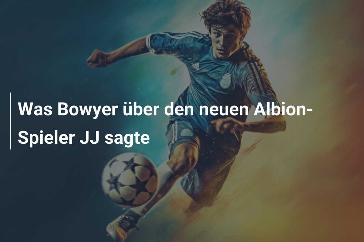 Was Bowyer über den neuen Albion-Spieler JJ sagte