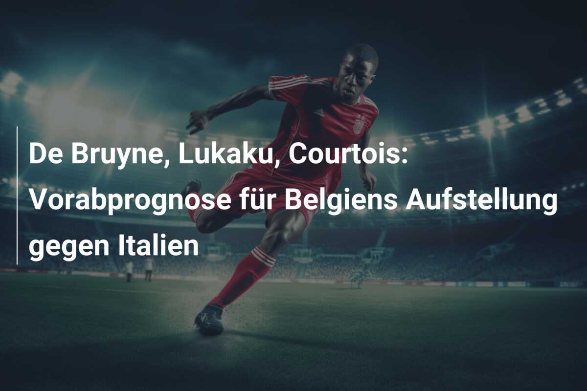 De Bruyne, Lukaku, Courtois: Vorabprognose für Belgiens Aufstellung gegen Italien