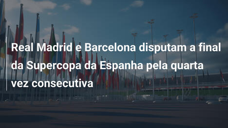 Real Madrid e Barcelona disputam a final da Supercopa da Espanha pela quarta vez consecutiva