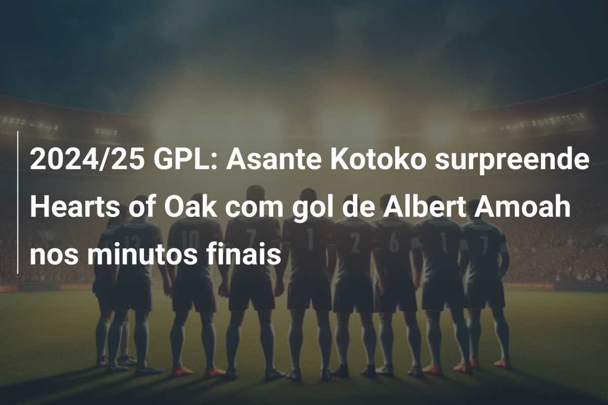 2024/25 GPL: Asante Kotoko surpreende Hearts of Oak com gol de Albert Amoah nos minutos finais