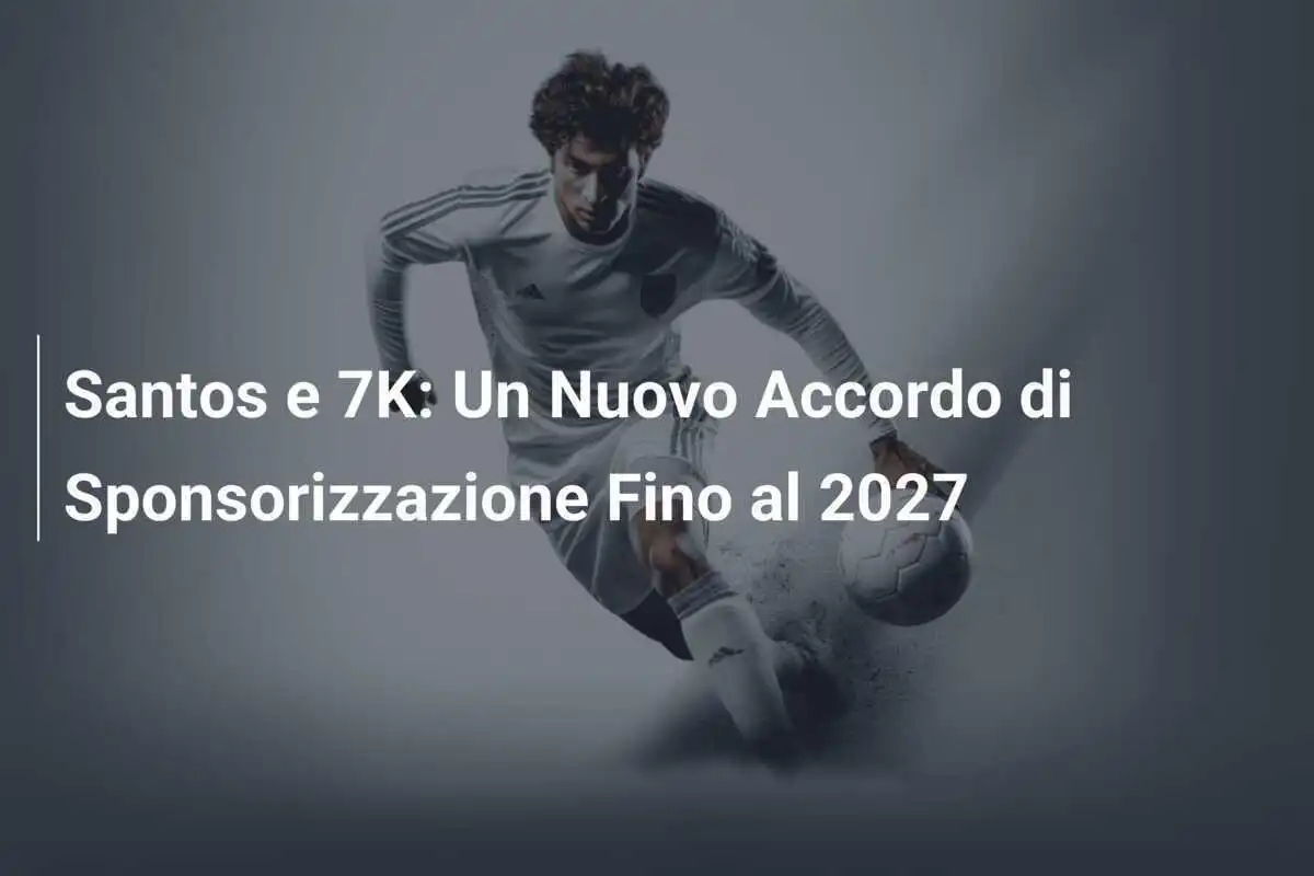 Santos e 7K: Un Nuovo Accordo di Sponsorizzazione Fino al 2027
