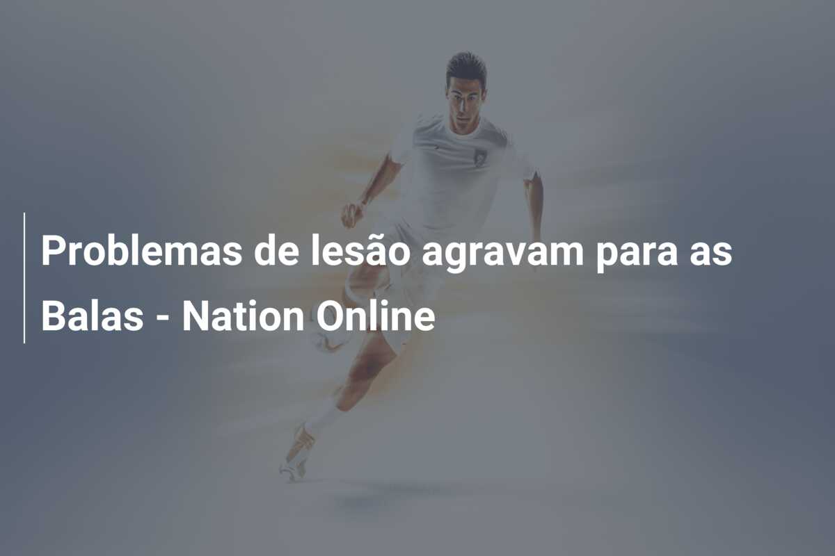 Problemas de lesão agravam para as Balas – Nation Online