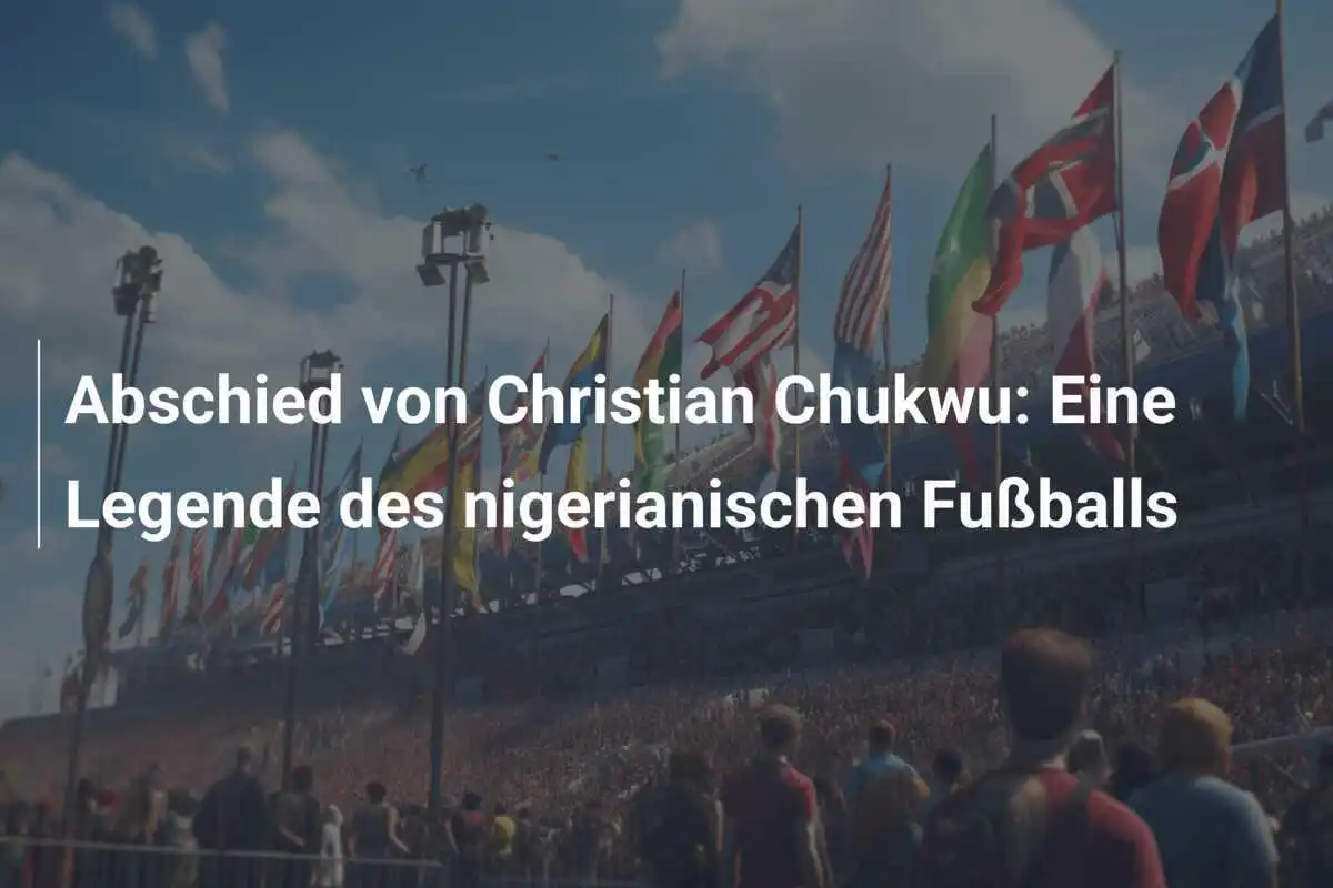 Abschied von Christian Chukwu: Eine Legende des nigerianischen Fußballs