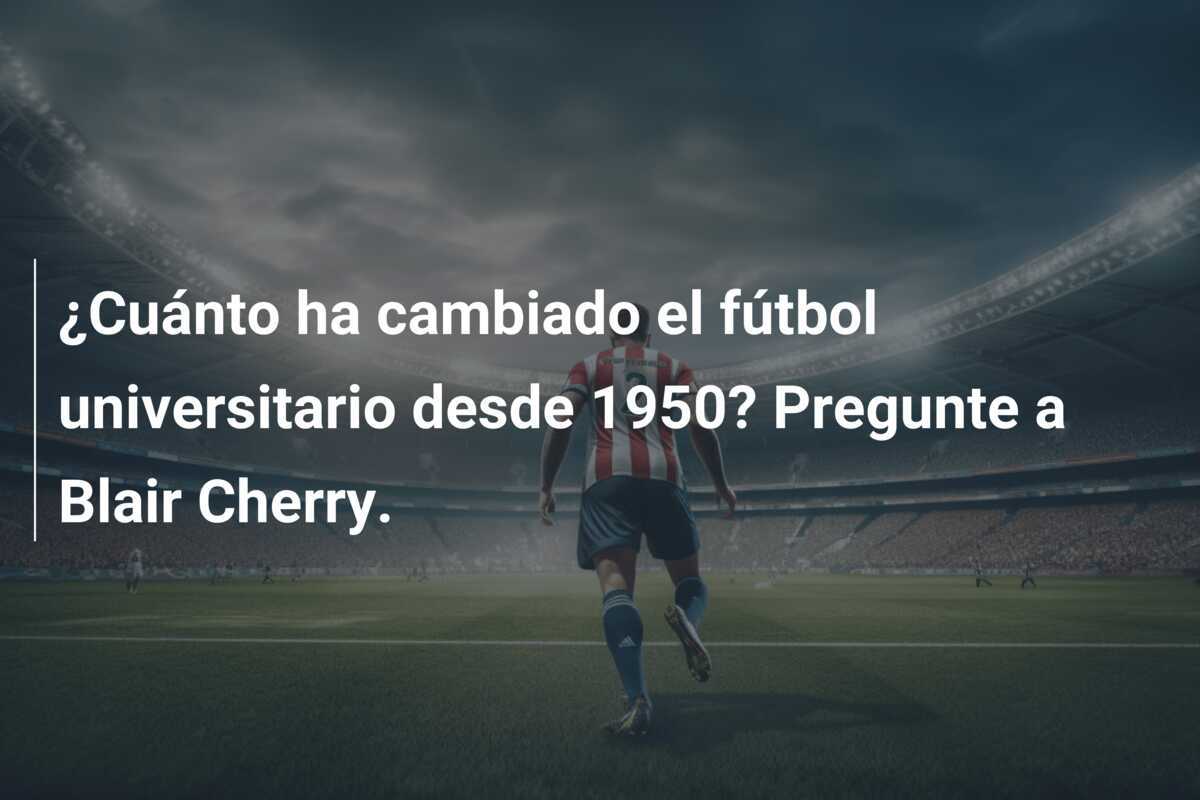 ¿Cuánto ha cambiado el fútbol universitario desde 1950? Pregunte a Blair Cherry.