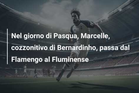 Nel giorno di Pasqua, Marcelle, cozzonitivo di Bernardinho, passa dal Flamengo al Fluminense