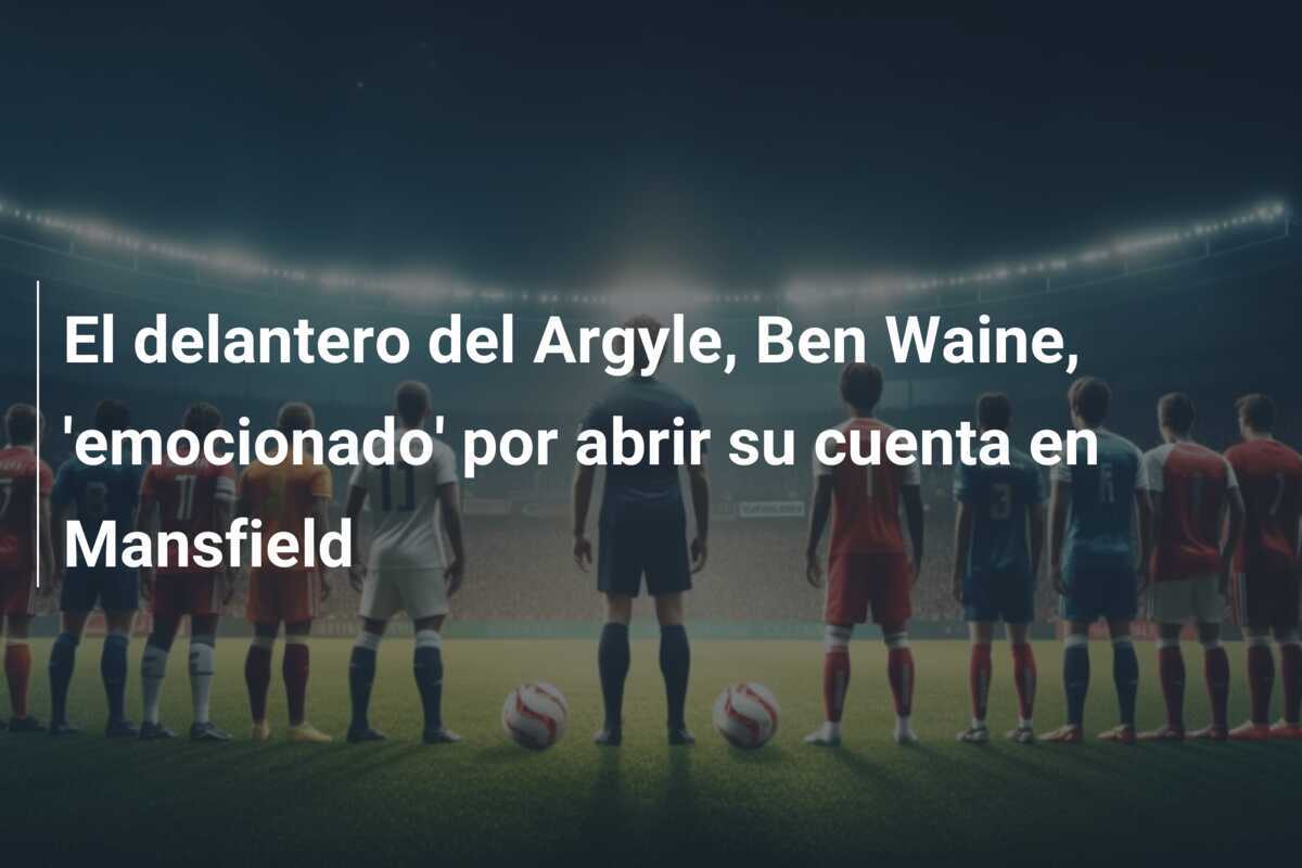 El delantero del Argyle, Ben Waine, 'emocionado' por abrir su cuenta en Mansfield