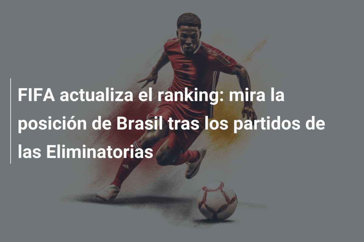 FIFA actualiza el ranking: mira la posición de Brasil tras los partidos de las Eliminatorias