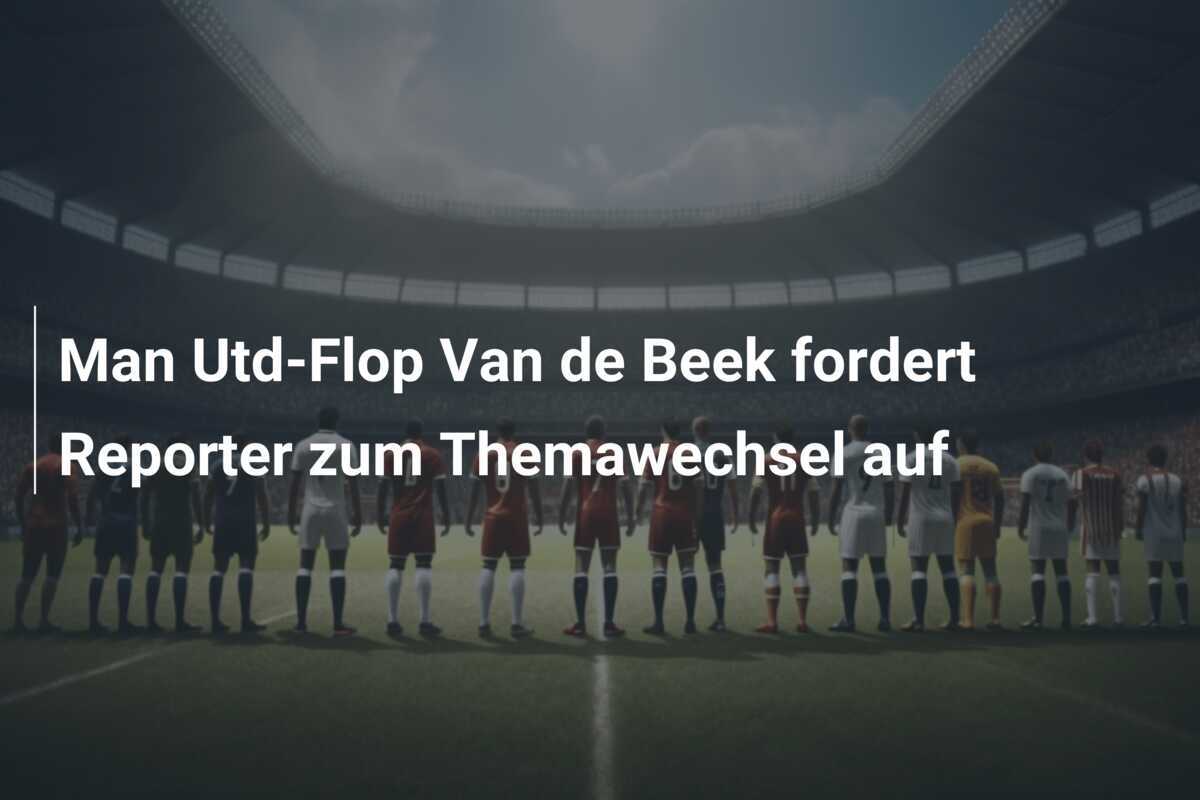 Man Utd-Flop Van de Beek fordert Reporter zum Themawechsel auf