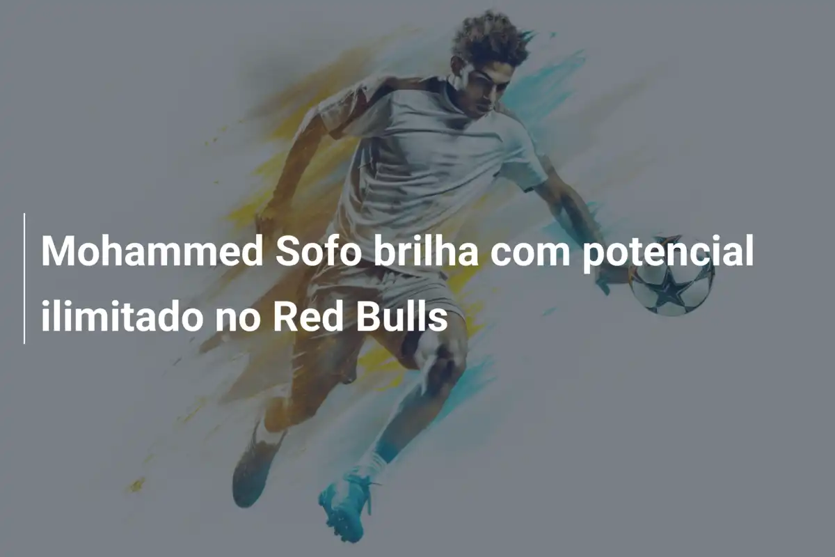 Mohammed Sofo brilha com potencial ilimitado no Red Bulls