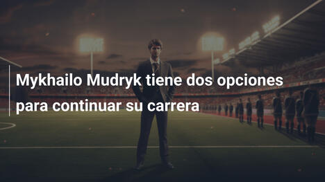 Mykhailo Mudryk tiene dos opciones para continuar su carrera