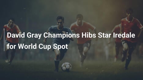 David Gray sostiene Iredale degli Hibs per i Mondiali