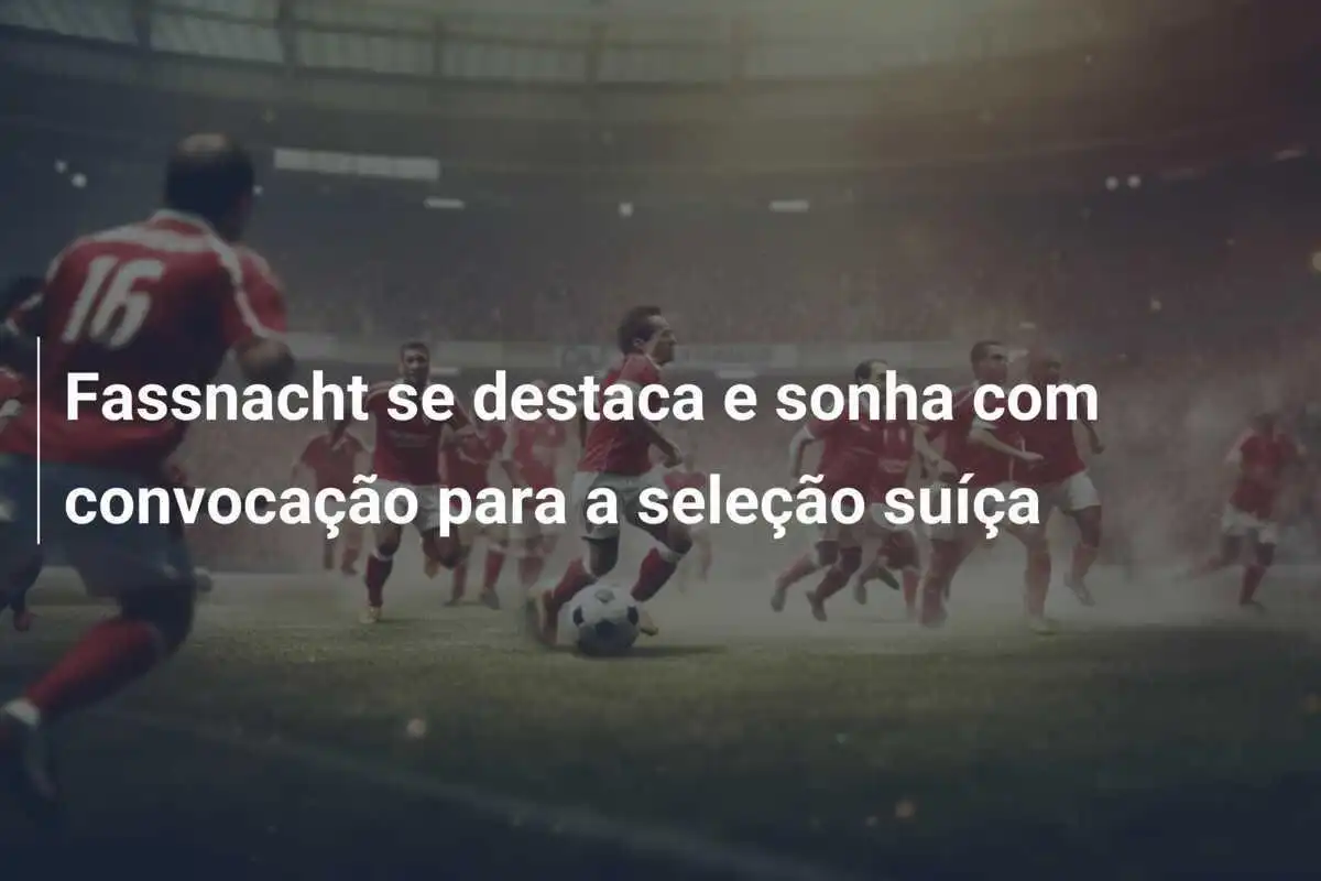 Fassnacht se destaca e sonha com convocação para a seleção suíça