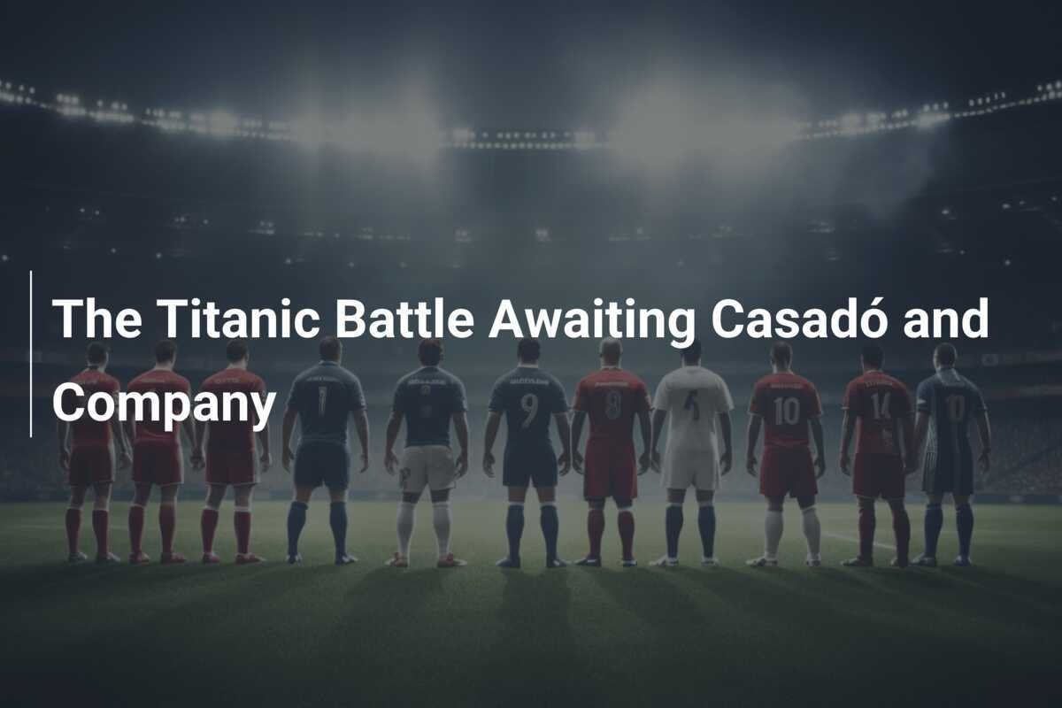 Die titaneske Schlacht, die Casadó und Co. erwartet