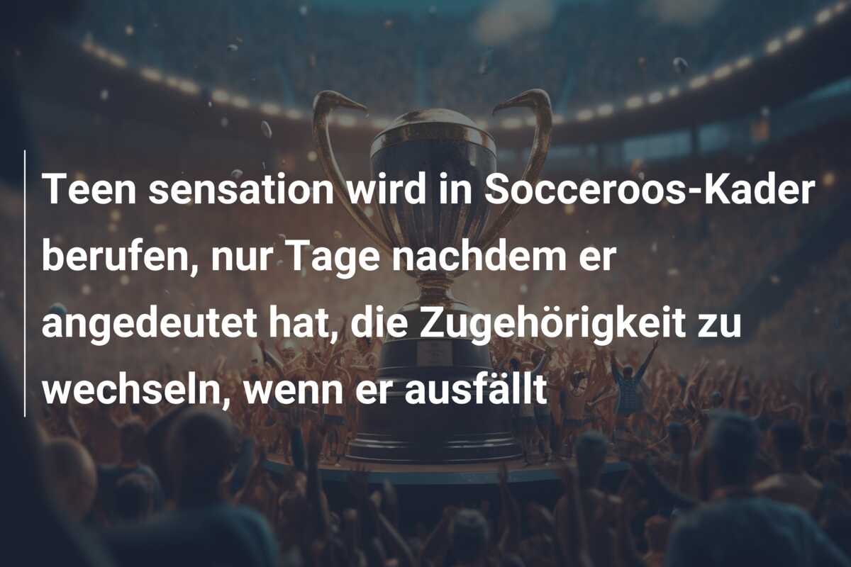 Teen sensation wird in Socceroos-Kader berufen, nur Tage nachdem er angedeutet hat, die Zugehörigkeit zu wechseln, wenn er ausfällt