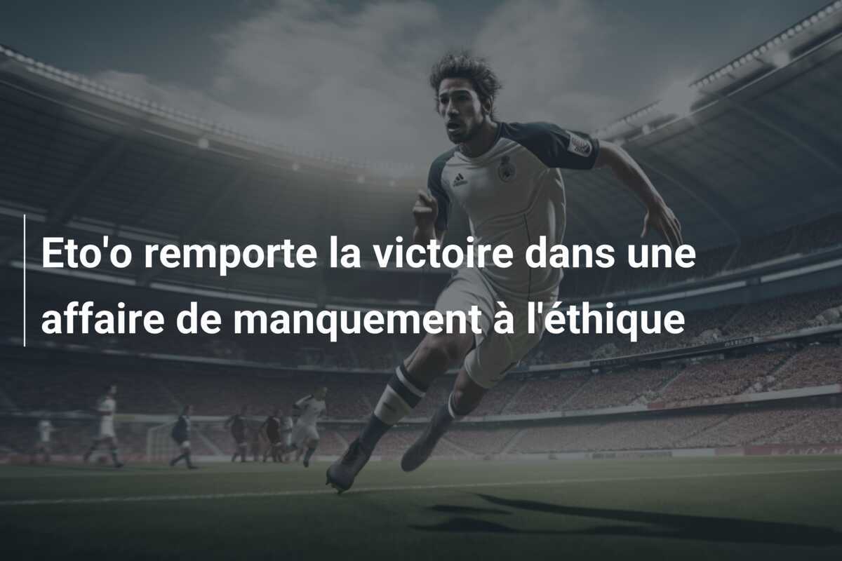 Eto'o remporte la victoire dans une affaire de manquement à l'éthique
