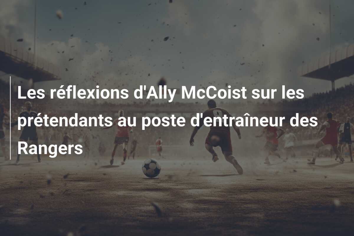 Les réflexions d'Ally McCoist sur les prétendants au poste d'entraîneur des Rangers