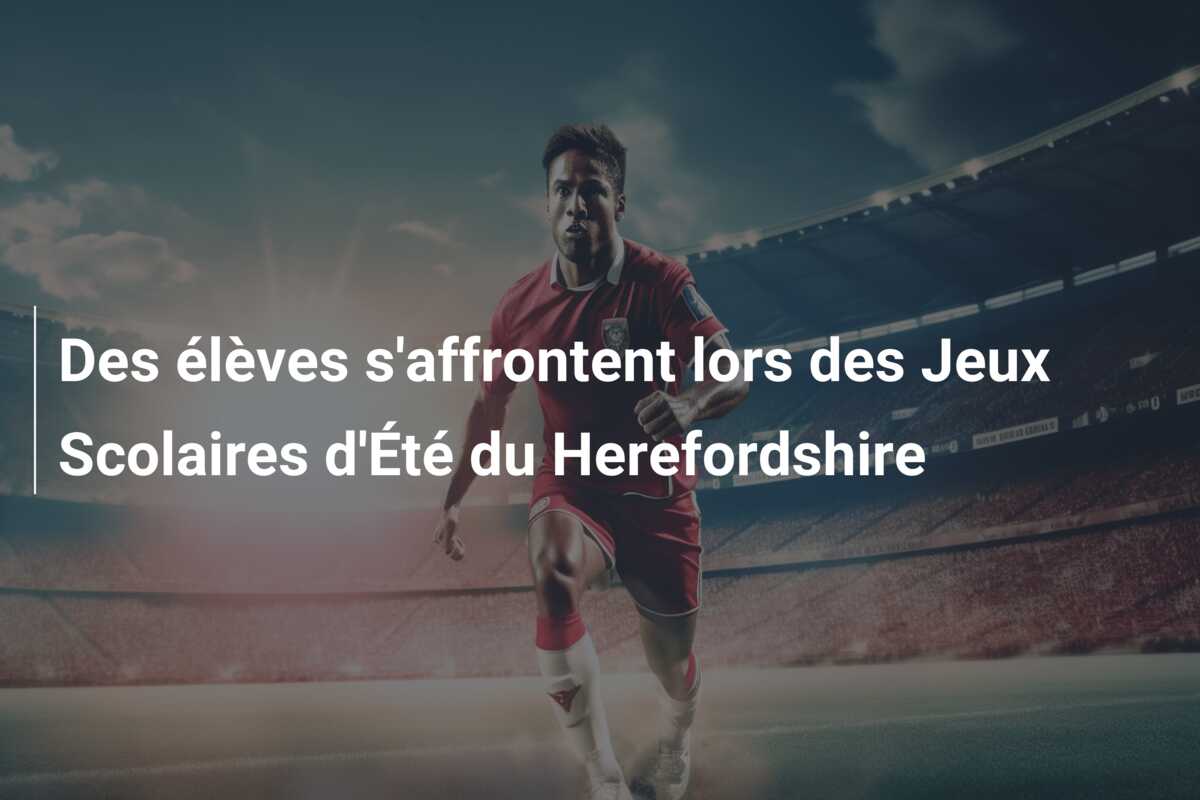 Des élèves s’affrontent lors des Jeux Scolaires d’Été du Herefordshire