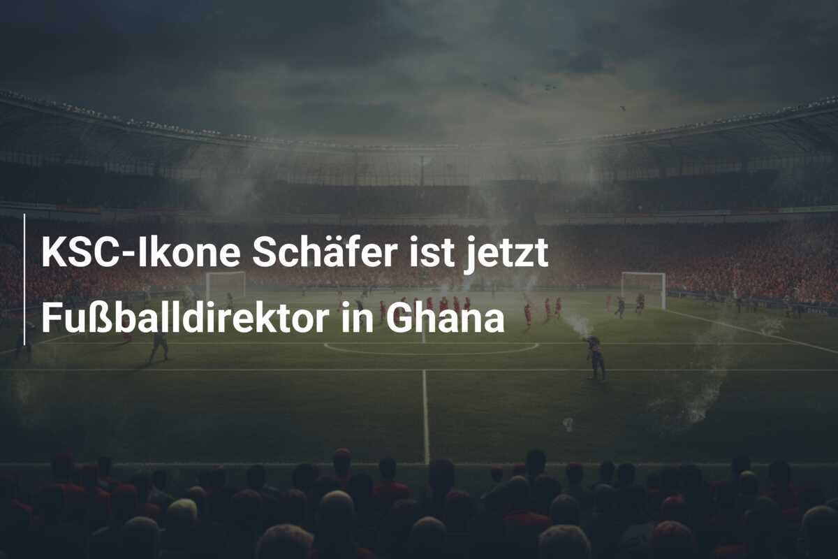 KSC-Ikone Schäfer ist jetzt Fußballdirektor in Ghana