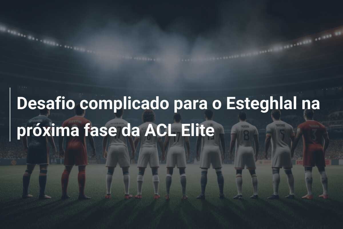 Desafio complicado para o Esteghlal na próxima fase da ACL Elite