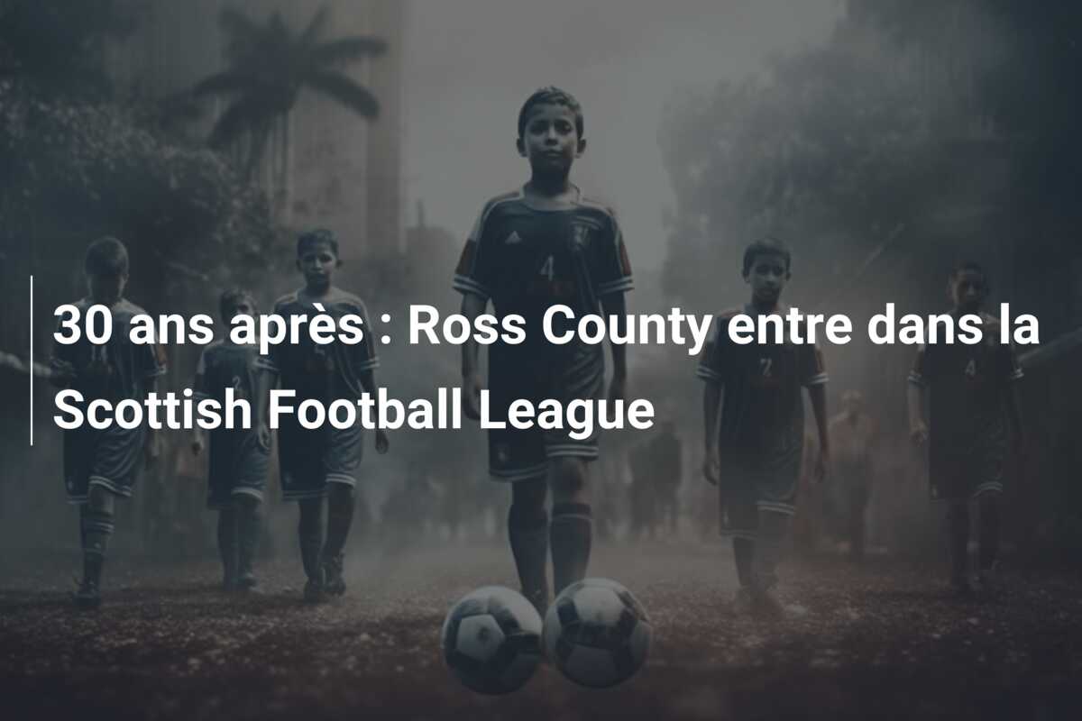 30 ans après : Ross County entre dans la Scottish Football League