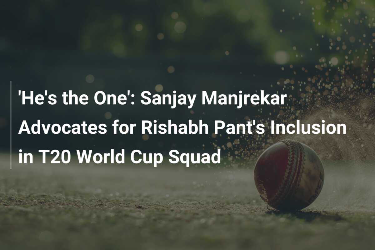 'He's The One': Sanjay Manjrekar Advocates For Rishabh Pant's Inclusion ...