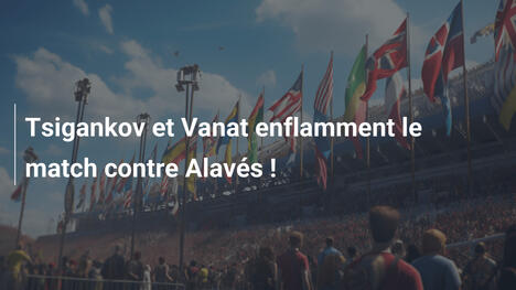 Tsigankov et Vanat enflamment le match contre Alavés !